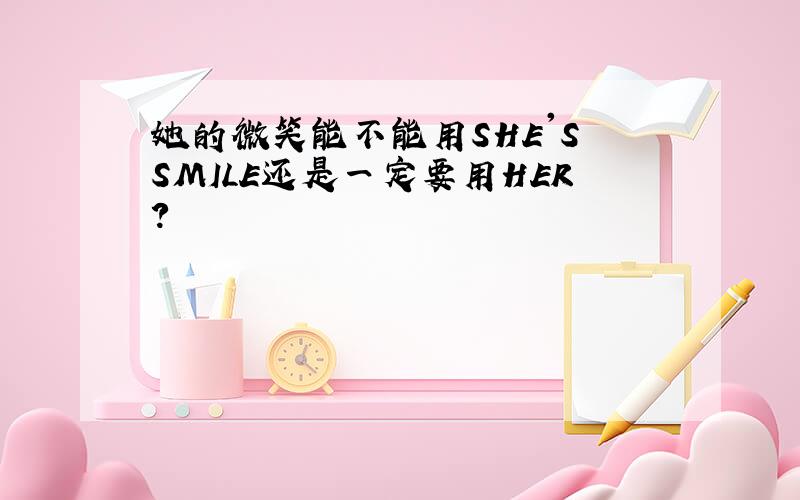 她的微笑能不能用SHE'S SMILE还是一定要用HER?