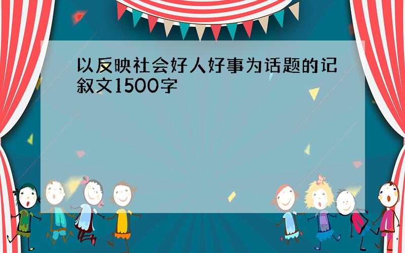 以反映社会好人好事为话题的记叙文1500字