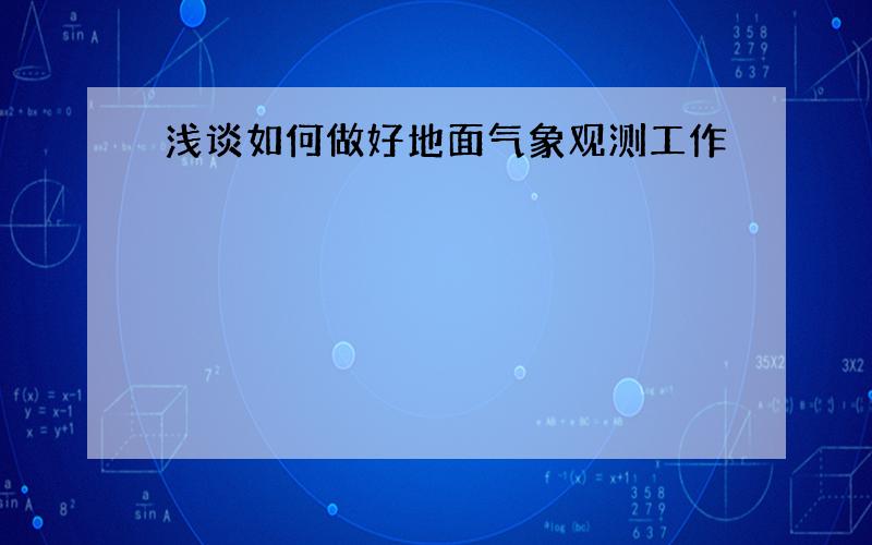 浅谈如何做好地面气象观测工作