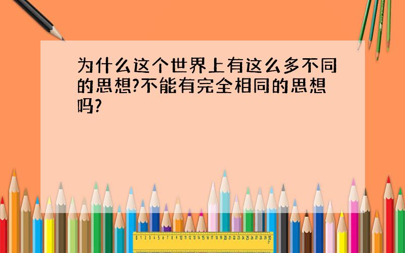 为什么这个世界上有这么多不同的思想?不能有完全相同的思想吗?