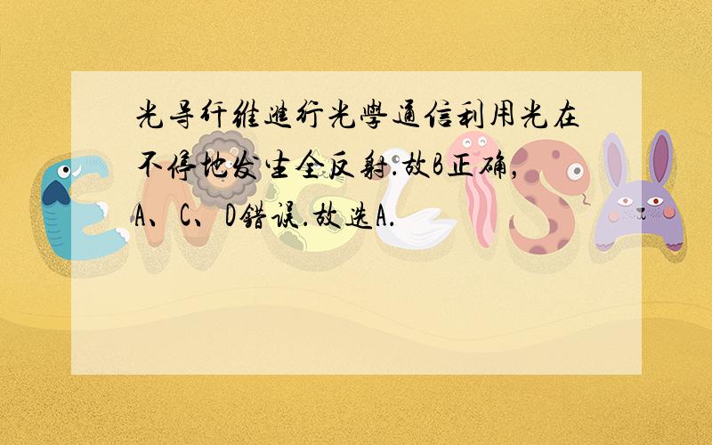 光导纤维进行光学通信利用光在不停地发生全反射．故B正确，A、C、D错误．故选A．