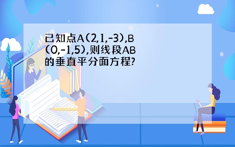 已知点A(2,1,-3),B(0,-1,5),则线段AB的垂直平分面方程?