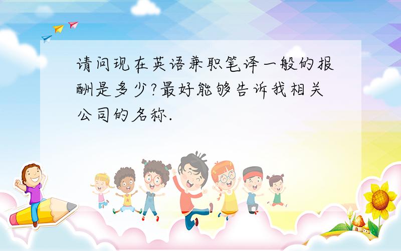 请问现在英语兼职笔译一般的报酬是多少?最好能够告诉我相关公司的名称.