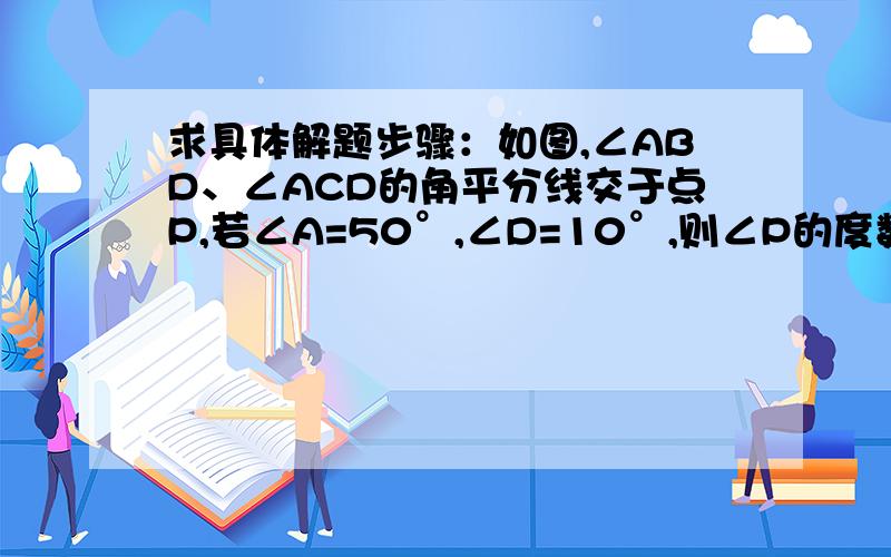 求具体解题步骤：如图,∠ABD、∠ACD的角平分线交于点P,若∠A=50°,∠D=10°,则∠P的度数为（）.