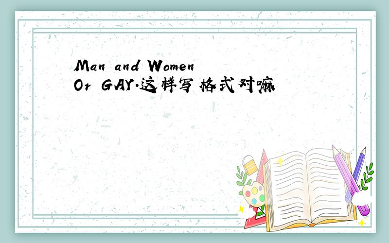 Man and Women Or GAY.这样写格式对嘛