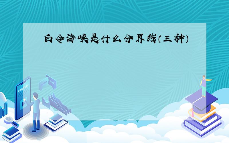 白令海峡是什么分界线（三种）