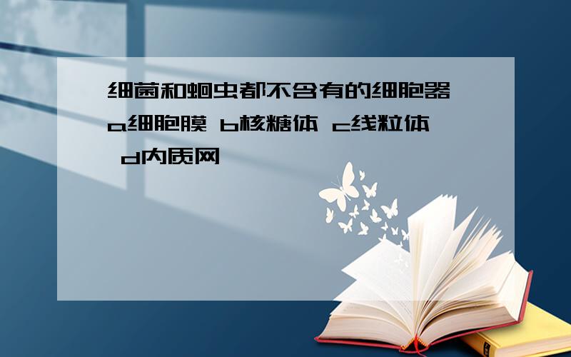 细菌和蛔虫都不含有的细胞器 a细胞膜 b核糖体 c线粒体 d内质网