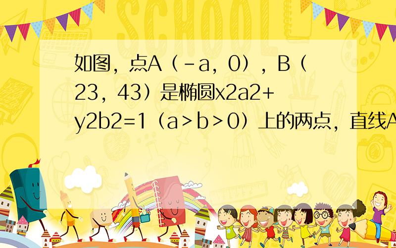 如图，点A（-a，0），B（23，43）是椭圆x2a2+y2b2=1（a＞b＞0）上的两点，直线AB与y轴交于点C（0，