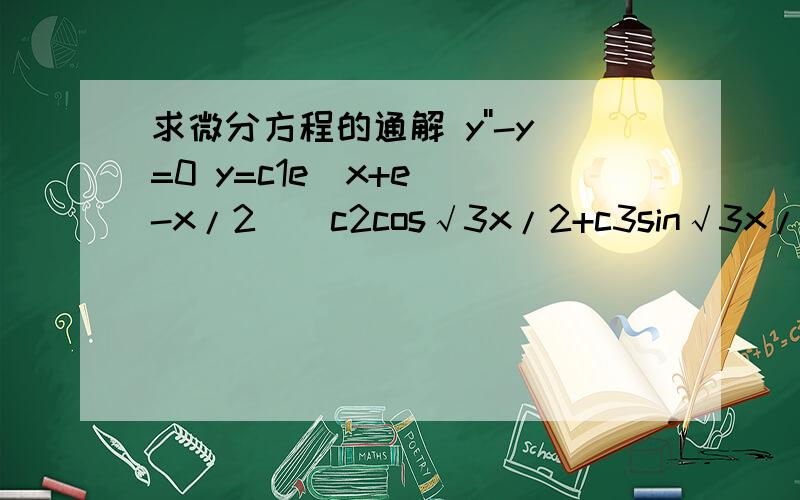 求微分方程的通解 y''-y=0 y=c1e^x+e^(-x/2)(c2cos√3x/2+c3sin√3x/2)