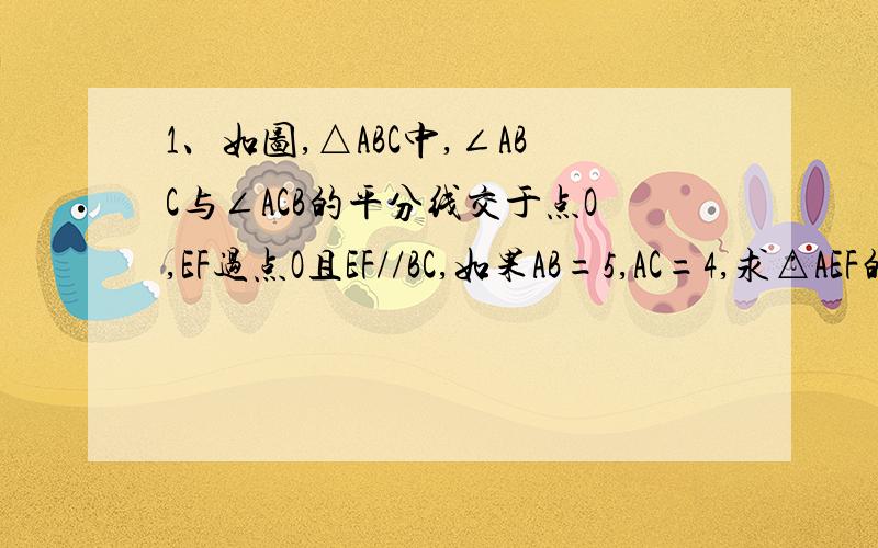 1、如图,△ABC中,∠ABC与∠ACB的平分线交于点O,EF过点O且EF//BC,如果AB=5,AC=4,求△AEF的