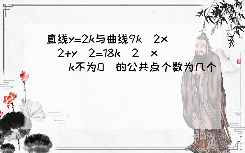 直线y=2k与曲线9k^2x^2+y^2=18k^2｜x｜(k不为0)的公共点个数为几个