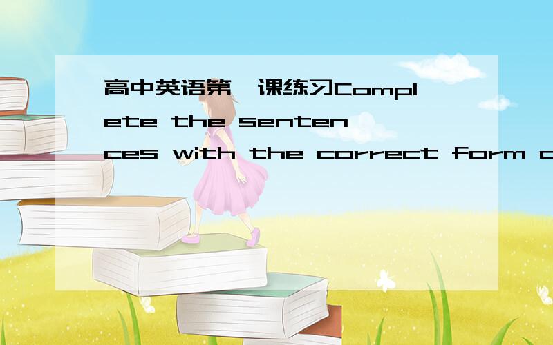 高中英语第一课练习Complete the sentences with the correct form of the