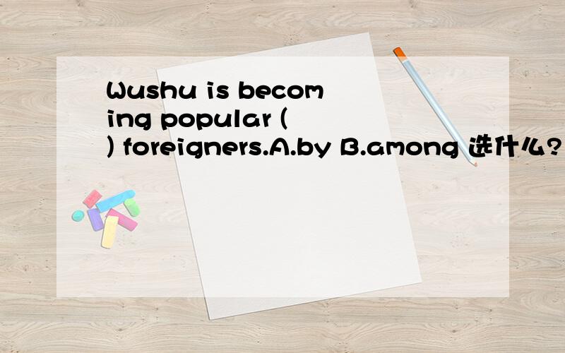 Wushu is becoming popular ( ) foreigners.A.by B.among 选什么?为什