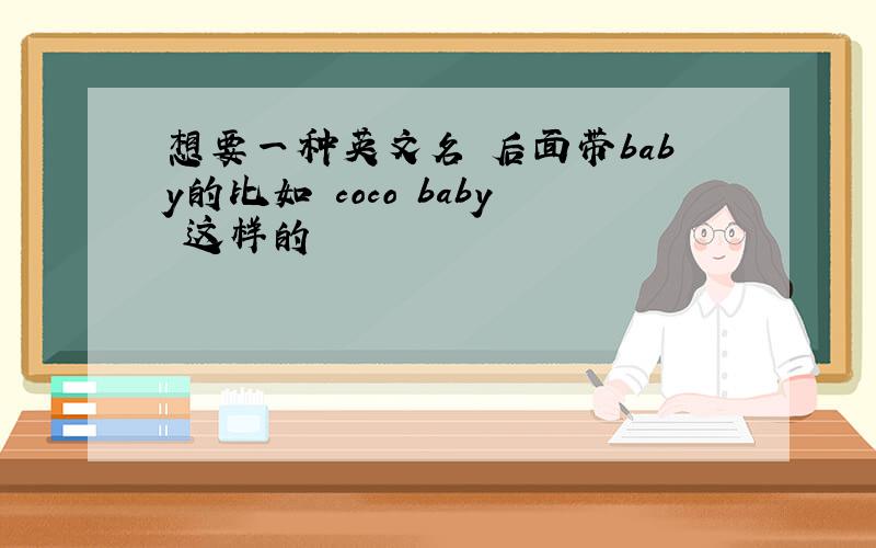 想要一种英文名 后面带baby的比如 coco baby 这样的