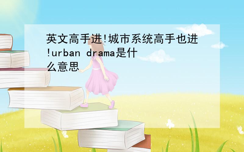 英文高手进!城市系统高手也进!urban drama是什么意思