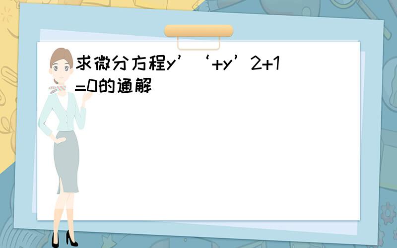 求微分方程y’‘+y’2+1=0的通解