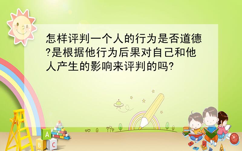 怎样评判一个人的行为是否道德?是根据他行为后果对自己和他人产生的影响来评判的吗?