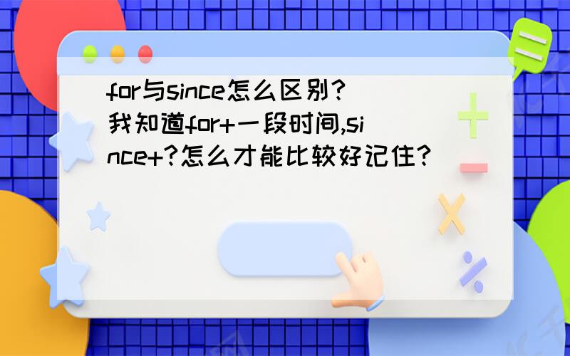 for与since怎么区别?我知道for+一段时间,since+?怎么才能比较好记住?