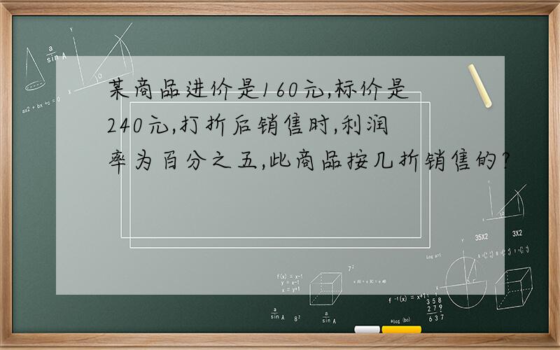 某商品进价是160元,标价是240元,打折后销售时,利润率为百分之五,此商品按几折销售的?