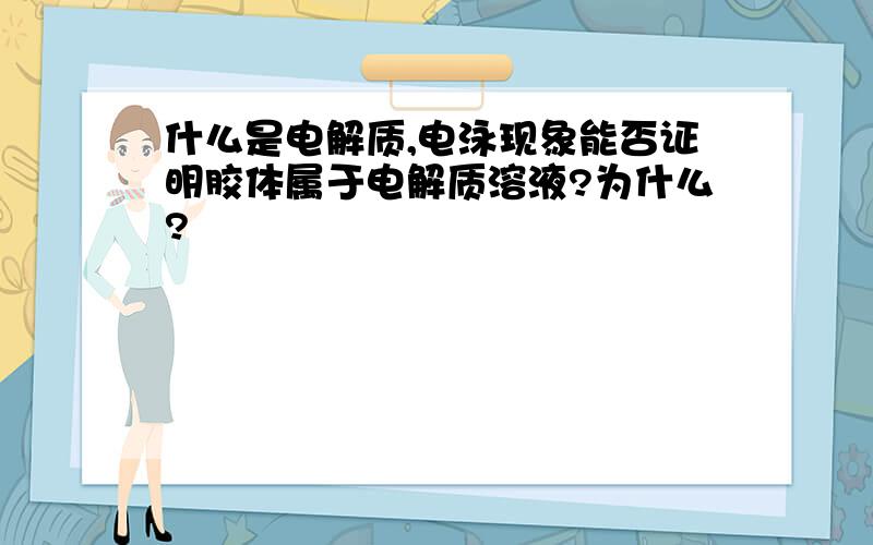 什么是电解质,电泳现象能否证明胶体属于电解质溶液?为什么?