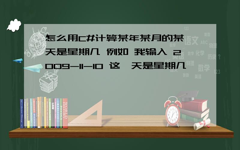 怎么用C#计算某年某月的某一天是星期几 例如 我输入 2009-11-10 这一天是星期几