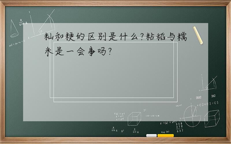 籼和粳的区别是什么?粘稻与糯米是一会事吗?