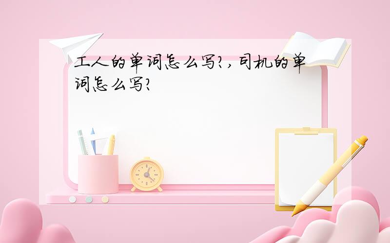 工人的单词怎么写?,司机的单词怎么写?