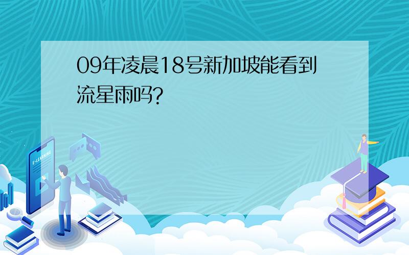 09年凌晨18号新加坡能看到流星雨吗?