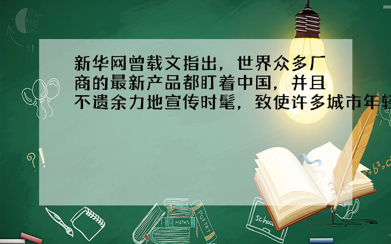 新华网曾载文指出，世界众多厂商的最新产品都盯着中国，并且不遗余力地宣传时髦，致使许多城市年轻人手机的更新频率超过一年1部