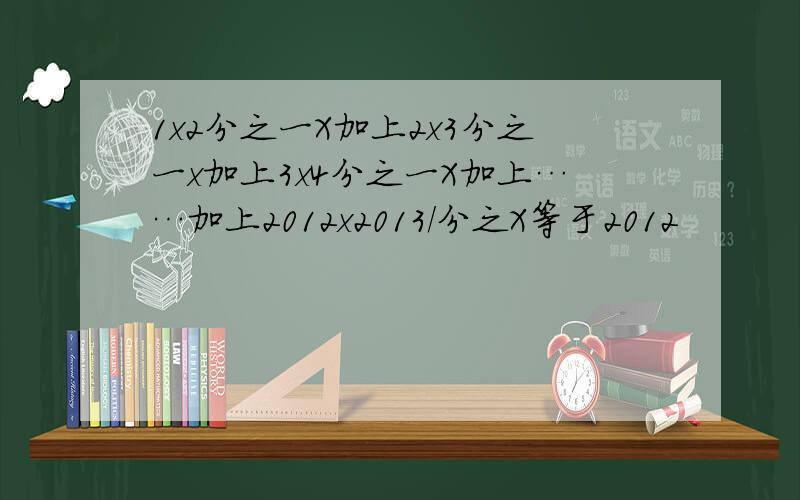 1x2分之一X加上2x3分之一x加上3x4分之一X加上……加上2012x2013/分之X等于2012