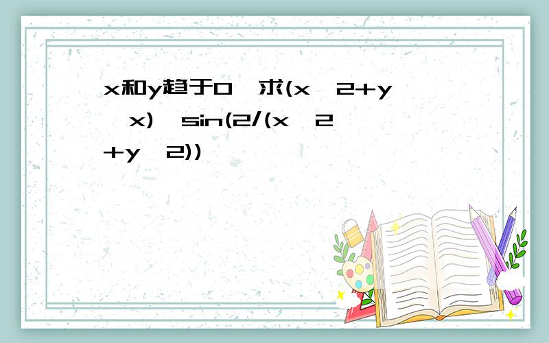 x和y趋于0,求(x^2+y^x)*sin(2/(x^2+y^2))