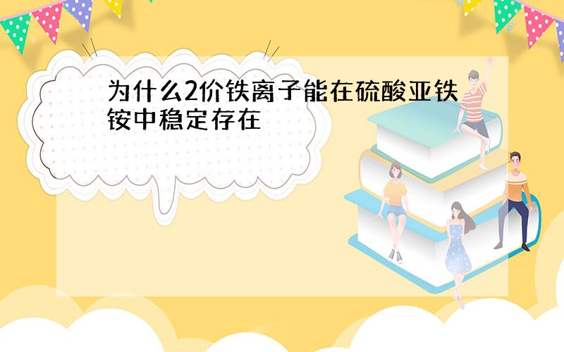 为什么2价铁离子能在硫酸亚铁铵中稳定存在