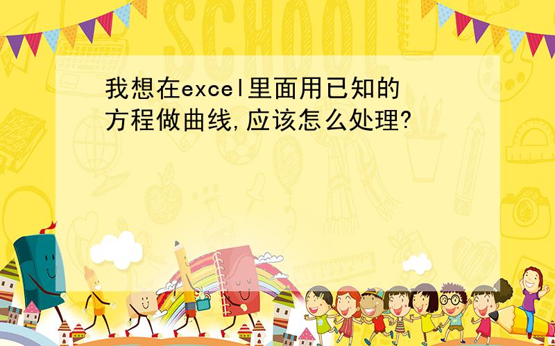 我想在excel里面用已知的方程做曲线,应该怎么处理?