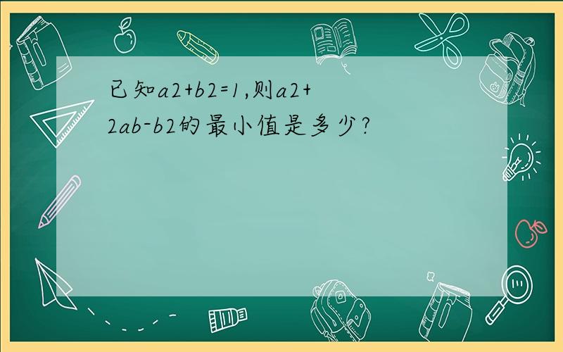 已知a2+b2=1,则a2+2ab-b2的最小值是多少?