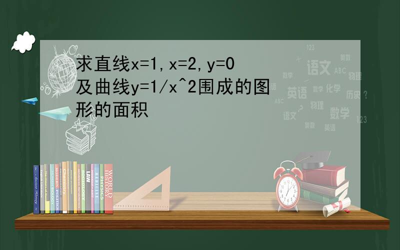 求直线x=1,x=2,y=0及曲线y=1/x^2围成的图形的面积