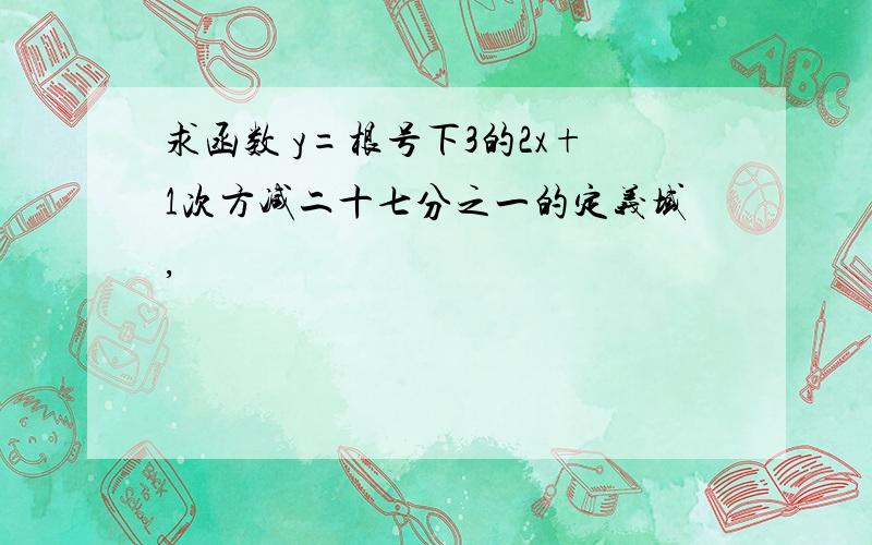 求函数 y=根号下3的2x+1次方减二十七分之一的定义域,