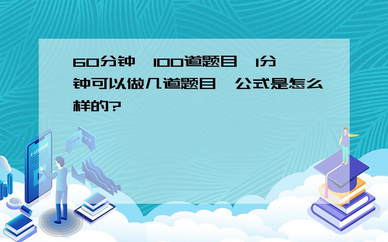 60分钟,100道题目,1分钟可以做几道题目,公式是怎么样的?