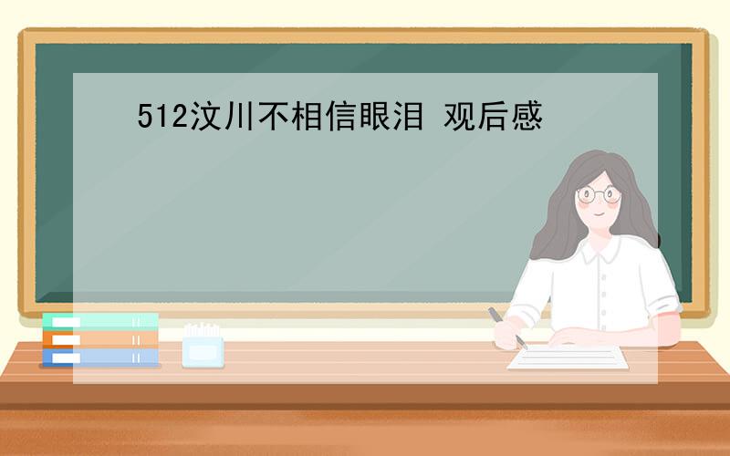 512汶川不相信眼泪 观后感