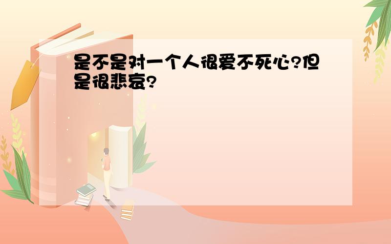 是不是对一个人很爱不死心?但是很悲哀?