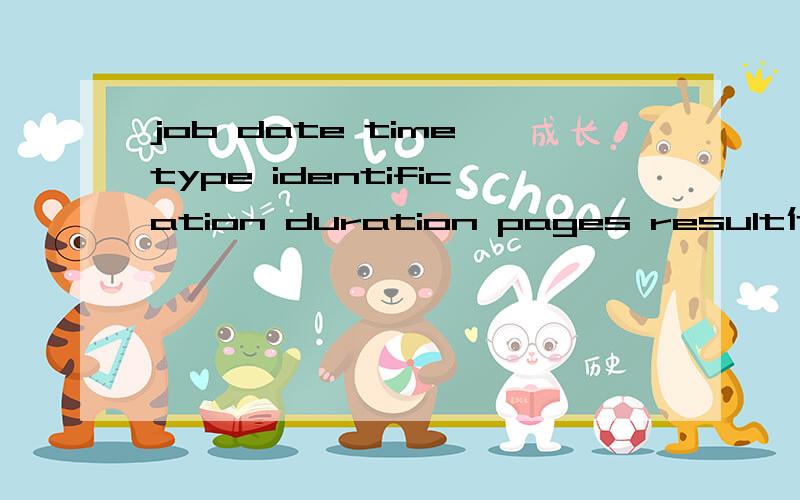 job date time type identification duration pages result什么意思