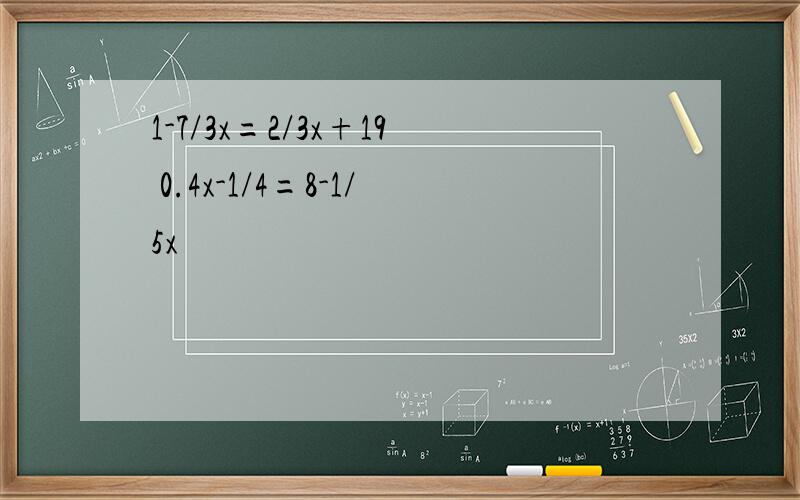 1-7/3x=2/3x+19 0.4x-1/4=8-1/5x