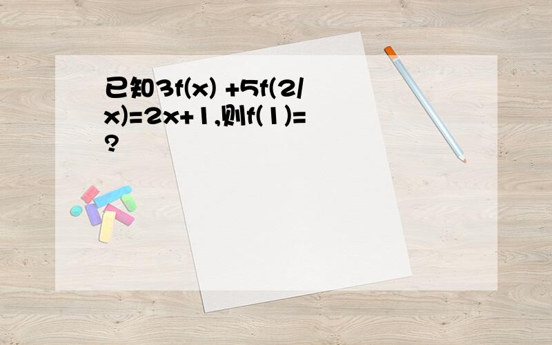 已知3f(x) +5f(2/x)=2x+1,则f(1)=?