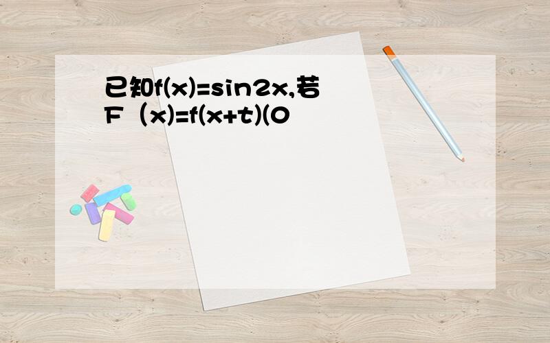 已知f(x)=sin2x,若F（x)=f(x+t)(0