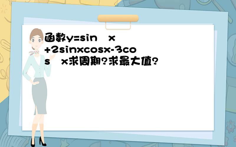 函数y=sin²x+2sinxcosx-3cos²x求周期?求最大值?