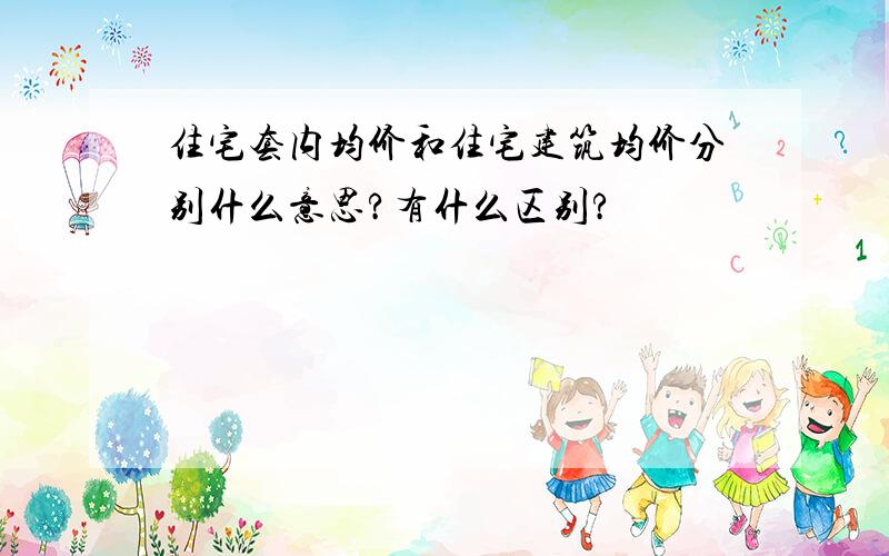 住宅套内均价和住宅建筑均价分别什么意思?有什么区别?