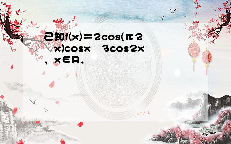 已知f(x)＝2cos(π2−x)cosx−3cos2x，x∈R，