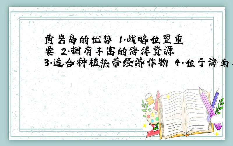 黄岩岛的优势 1.战略位置重要 2.拥有丰富的海洋资源 3.适合种植热带经济作物 4.位于海南省东南部