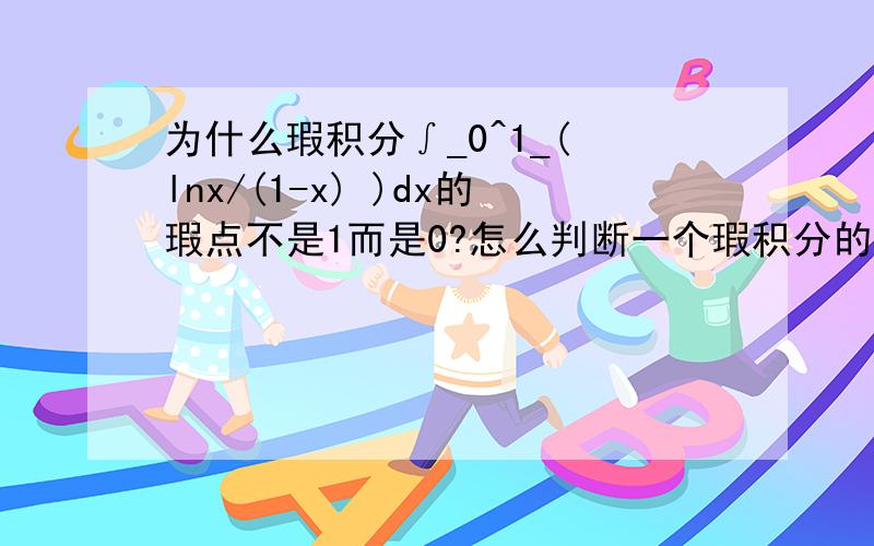 为什么瑕积分∫_0^1_( lnx/(1-x) )dx的瑕点不是1而是0?怎么判断一个瑕积分的瑕点是什么?