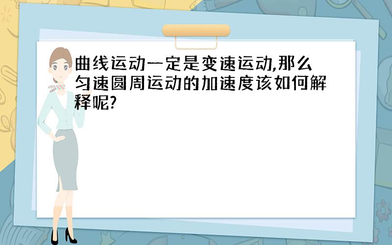 曲线运动一定是变速运动,那么匀速圆周运动的加速度该如何解释呢?