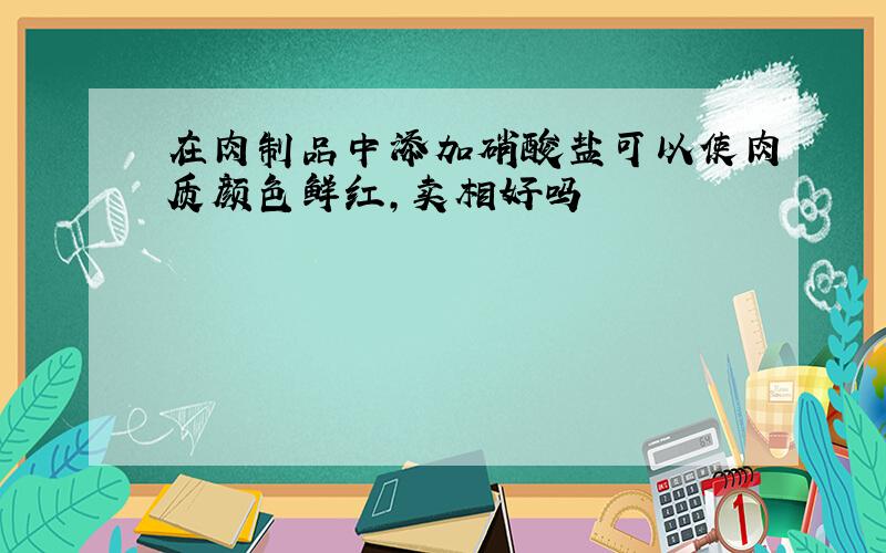 在肉制品中添加硝酸盐可以使肉质颜色鲜红,卖相好吗